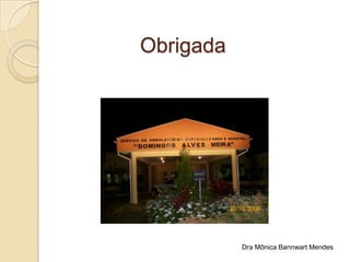 Obrigada
Dra Mônica Bannwart Mendes
 