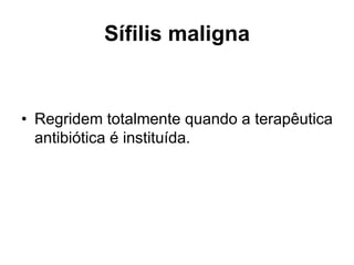 • Regridem totalmente quando a terapêutica
antibiótica é instituída.
Sífilis maligna
 