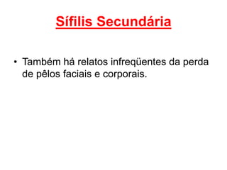 • Também há relatos infreqüentes da perda
de pêlos faciais e corporais.
Sífilis Secundária
 