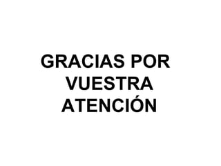GRACIAS POR
VUESTRA
ATENCIÓN
 