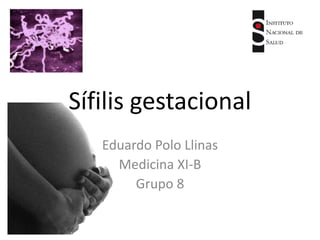 Sífilis gestacional Eduardo Polo Llinas Medicina XI-B Grupo 8 