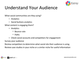 Understand Your Audience
What social communities are they using?
– Analytics
– Social buttons analytics
What content is en...
