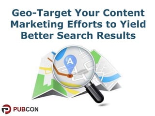 Geo-Target Your Content
Marketing Efforts to Yield
Better Search Results
 