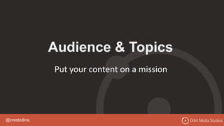 @crestodina
Put your content on a mission
Audience & Topics
 