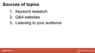 @crestodina
1. Keyword research
2. Q&A websites
3. Listening to your audience
Sources of topics
 