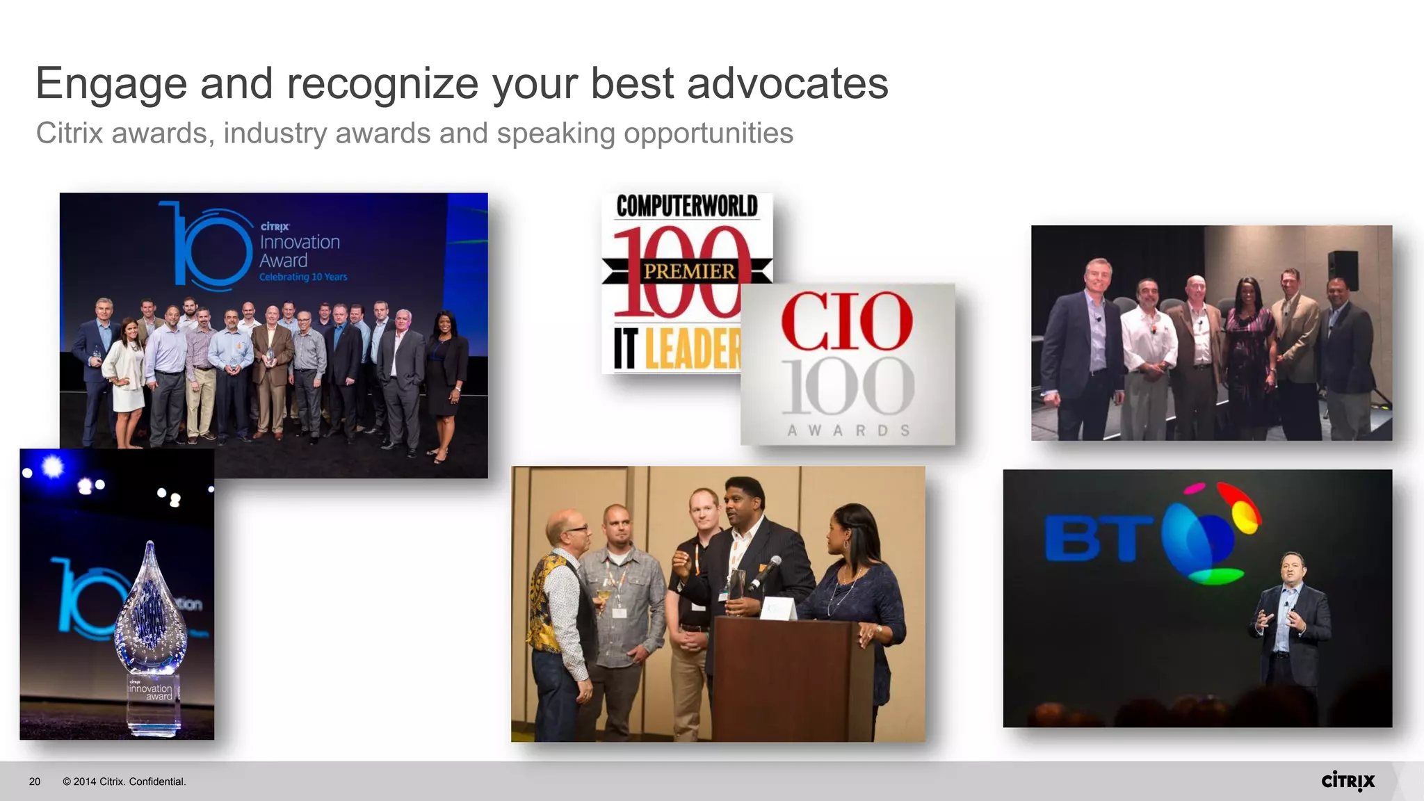 © 2014 Citrix. Confidential.20
Engage and recognize your best advocates
Citrix awards, industry awards and speaking opportunities
 