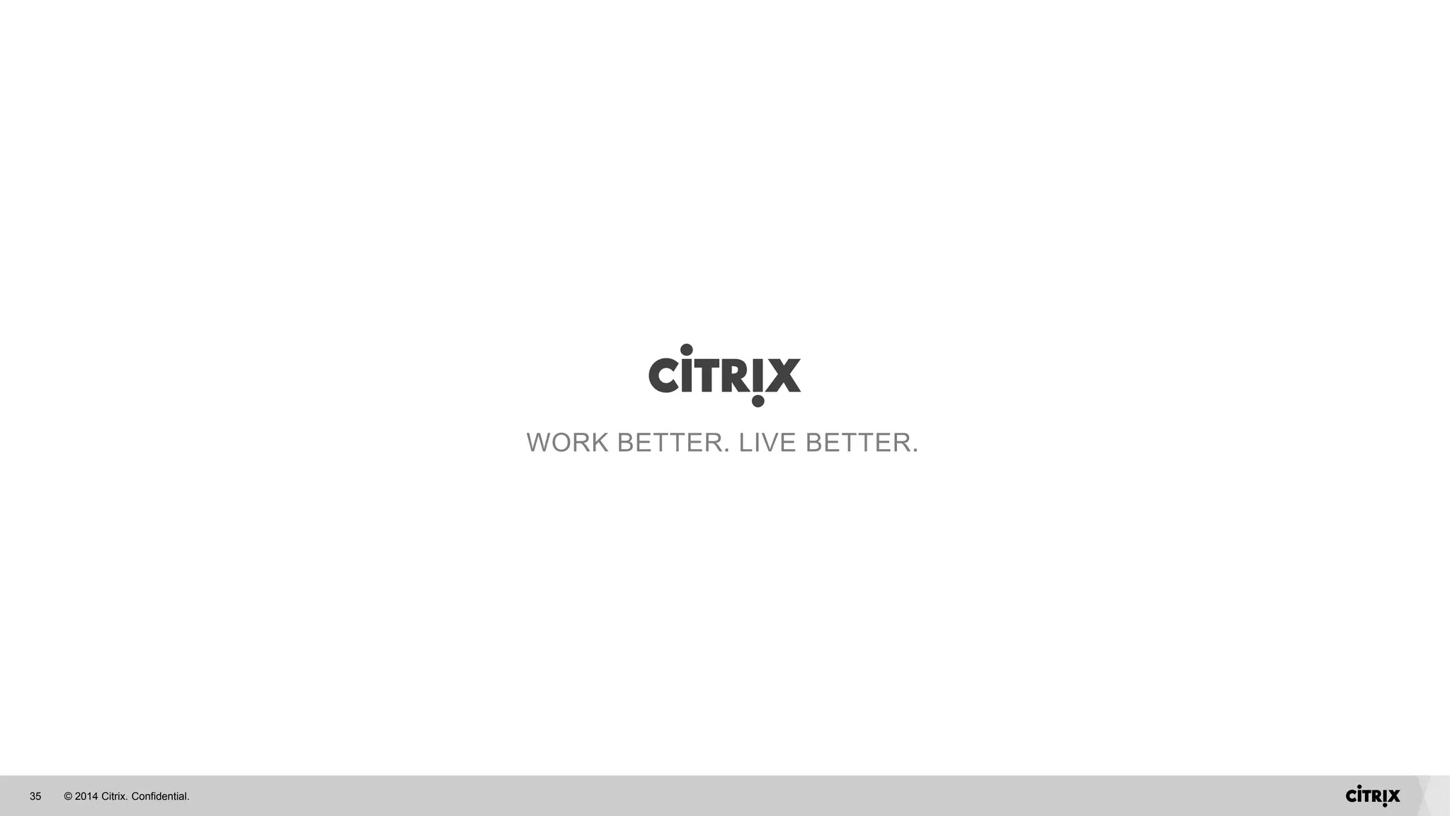 © 2014 Citrix. Confidential.35
WORK BETTER. LIVE BETTER.
 