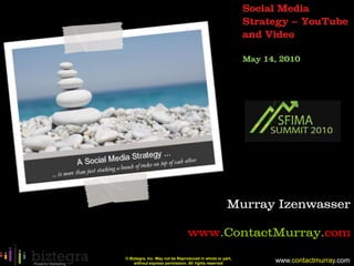 Social Media Strategy – YouTube and Video May 14, 2010 Murray Izenwasser www.ContactMurray.com 