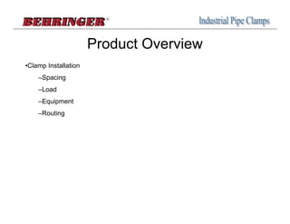 Product Overview
•Clamp Installation
    –Spacing
    –Load
    –Equipment
    –Routing
 