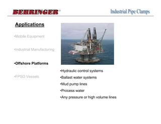 Applications

•Mobile Equipment


•Industrial Manufacturing


•Offshore Platforms

                            •Hydraulic control systems
•FPSO Vessels               •Ballast water systems
                            •Mud pump lines
                            •Process water
                            •Any pressure or high volume lines
 