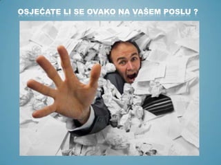 OSJEĆATE LI SE OVAKO NA VAŠEM POSLU ?

 
