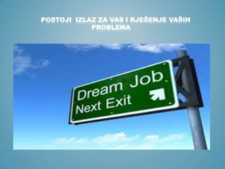 POSTOJI IZLAZ ZA VAS I RJEŠENJE VAŠIH
PROBLEMA

 