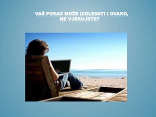 VAŠ POSAO MOŽE IZGLEDATI I OVAKO,
NE VJERUJETE?

 