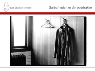 Sårbarheden er din overfrakke
 