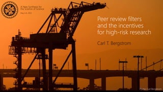A New Synthesis for
the Science of Science
May 4-6, 2022
Peer review filters
and the incentives
for high-risk research
Carl T. Bergstrom
Photo: Carl Bergstrom
 