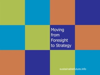 Moving  from  Foresight  to Strategy sustainablefuture.info 