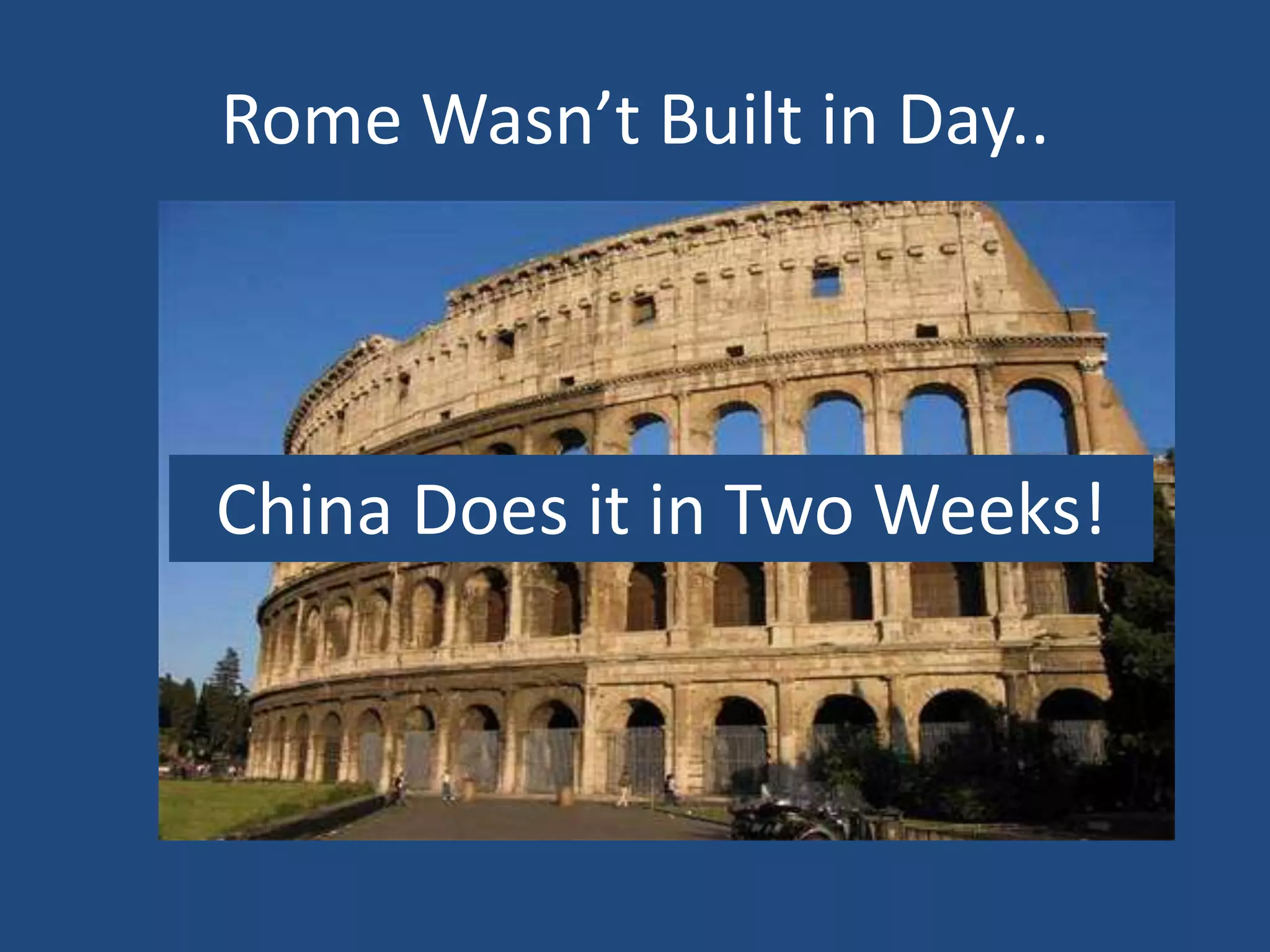 Rome Wasn’t Built in Day..




China Does it in Two Weeks!
 