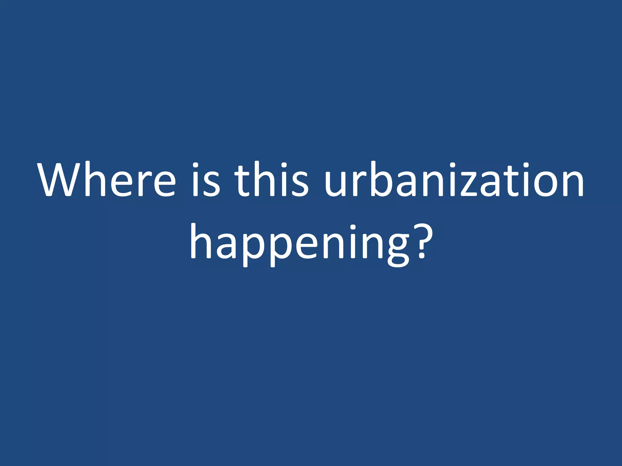 Where is this urbanization
      happening?
 