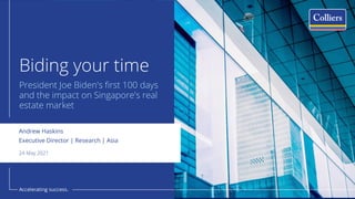 Biding your time
President Joe Biden's first 100 days
and the impact on Singapore's real
estate market
24 May 2021
Andrew Haskins
Executive Director | Research | Asia
 