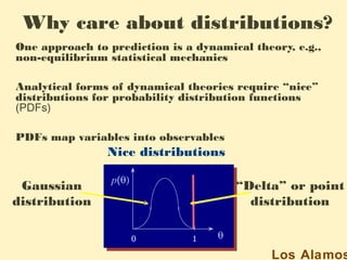Why care about distributions?
One approach to prediction is a dynamical theory, e.g.,
non-equilibrium statistical mechanic...