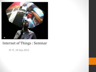 Internet of Things : Seminar
SF-IT, 19-Sep-2015
 