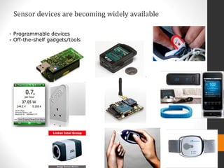 1
Sensor devices are becoming widely available
- Programmable devices
- Off-the-shelf gadgets/tools
 