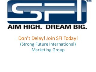 Don’t Delay! Join SFI Today!
(Strong Future International)
Marketing Group
 