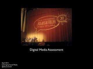 Digital Media Assessment


April 2011
Leveraging Social Media
@devonvsmith
 
