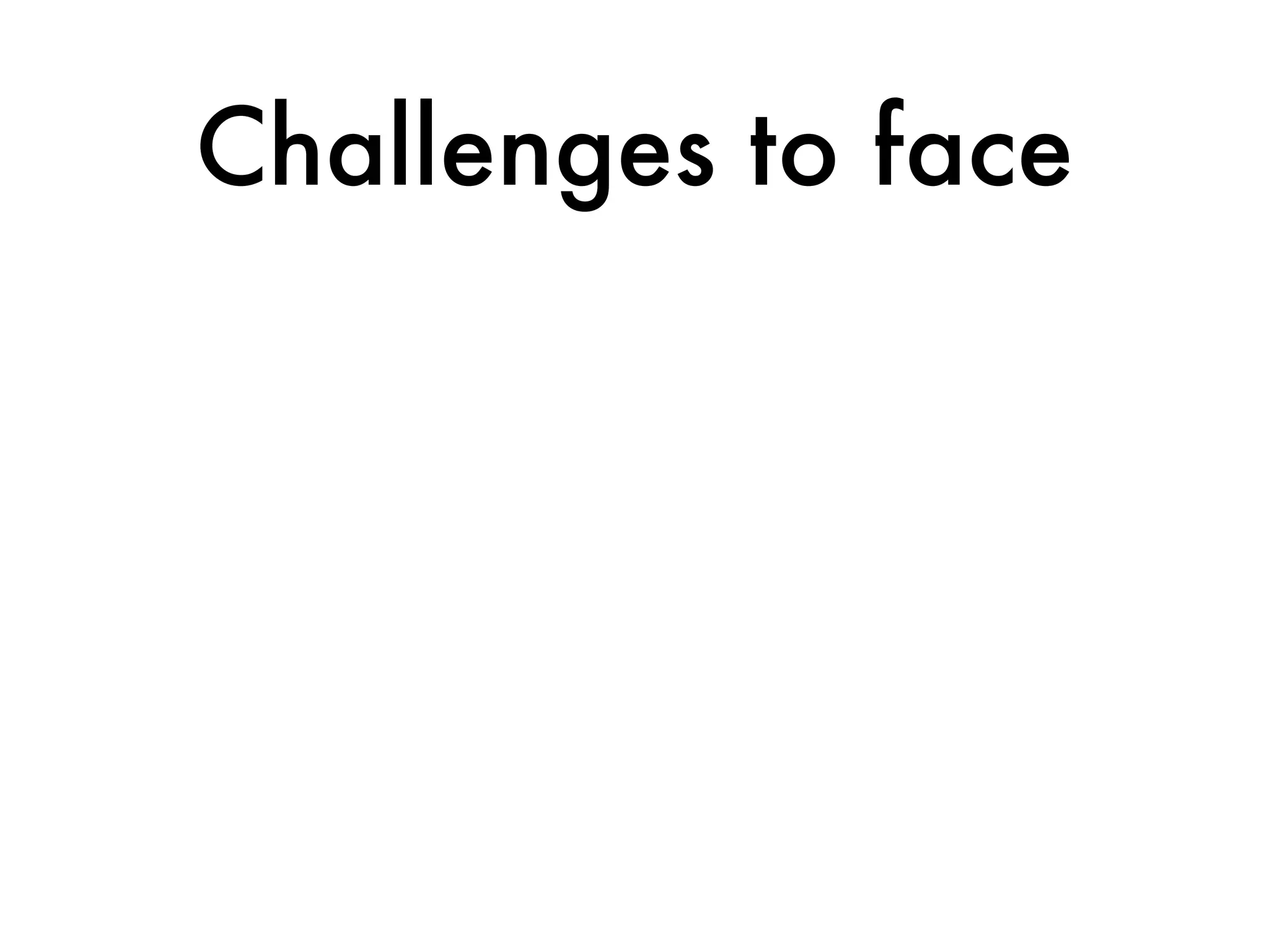 Challenges to face
 