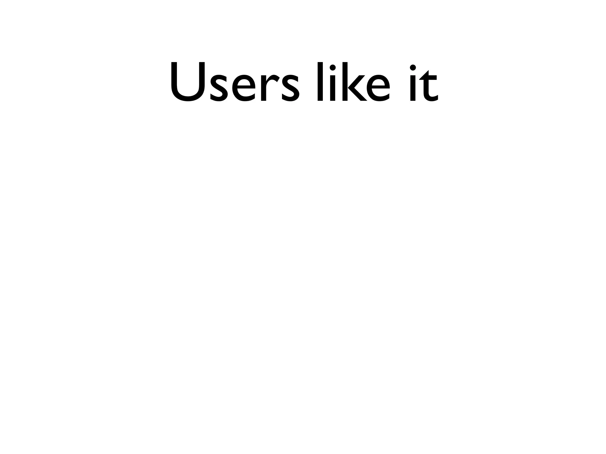 Users like it
 