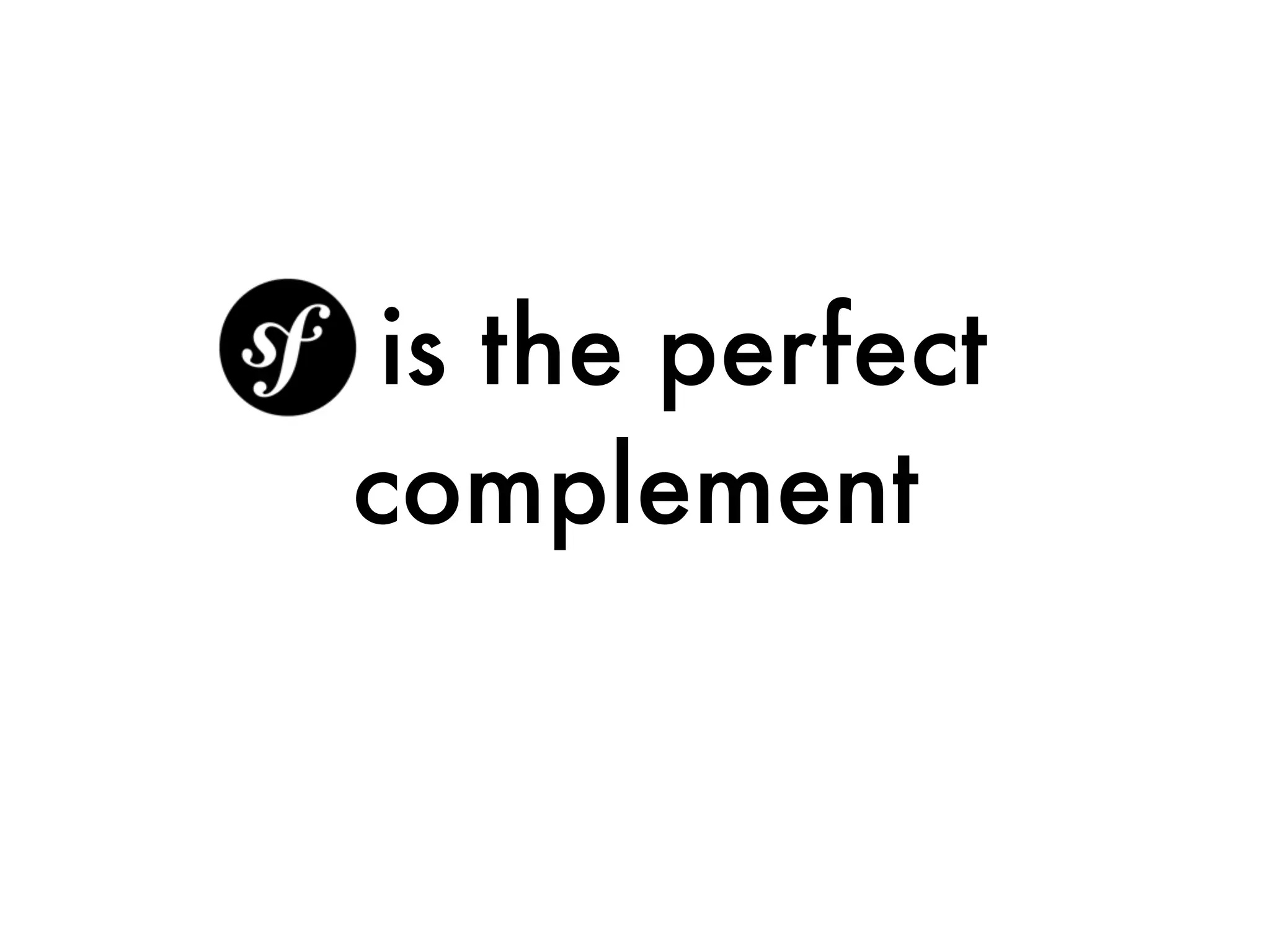 is the perfect
complement
 