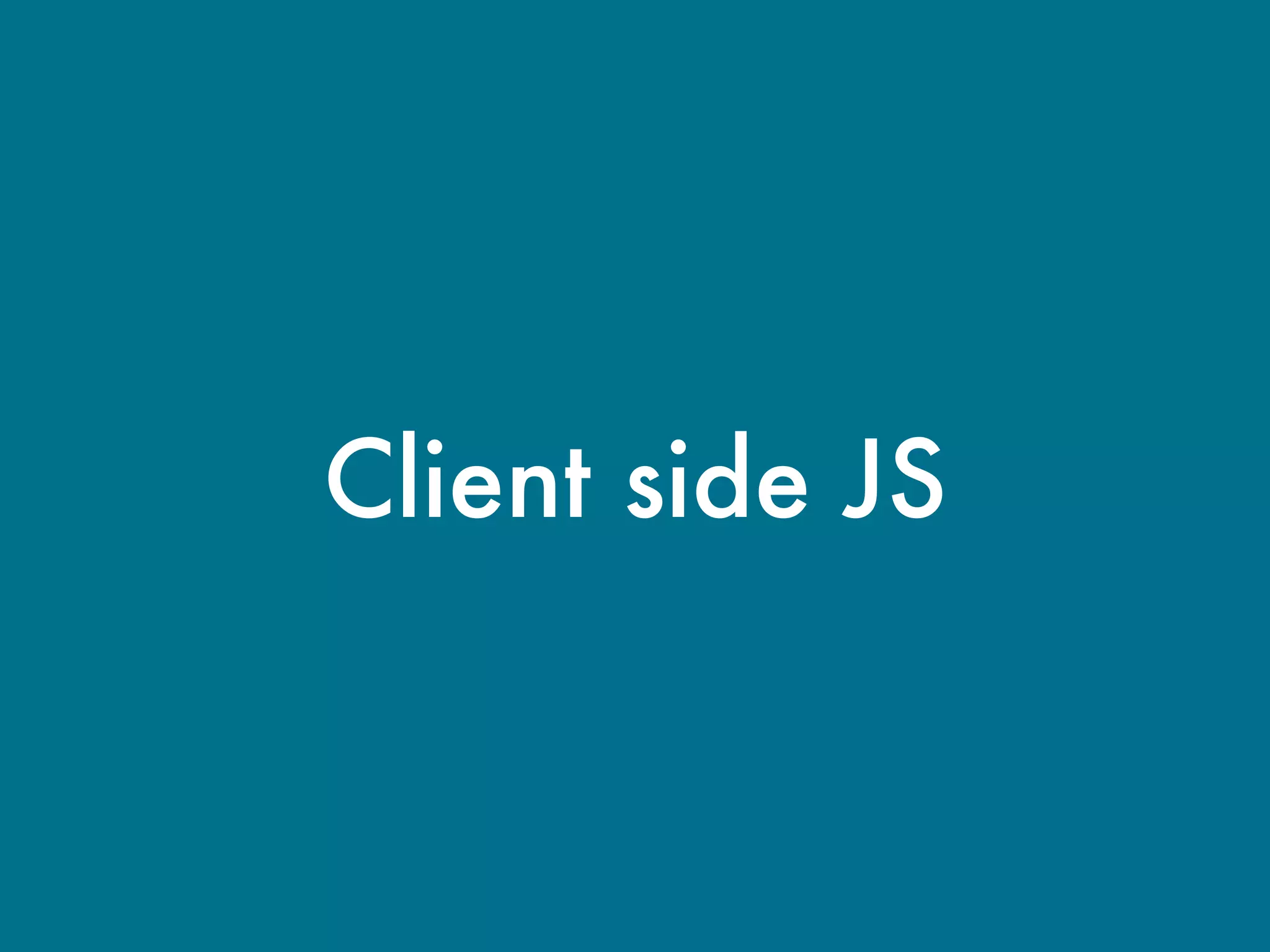 Client side JS
 