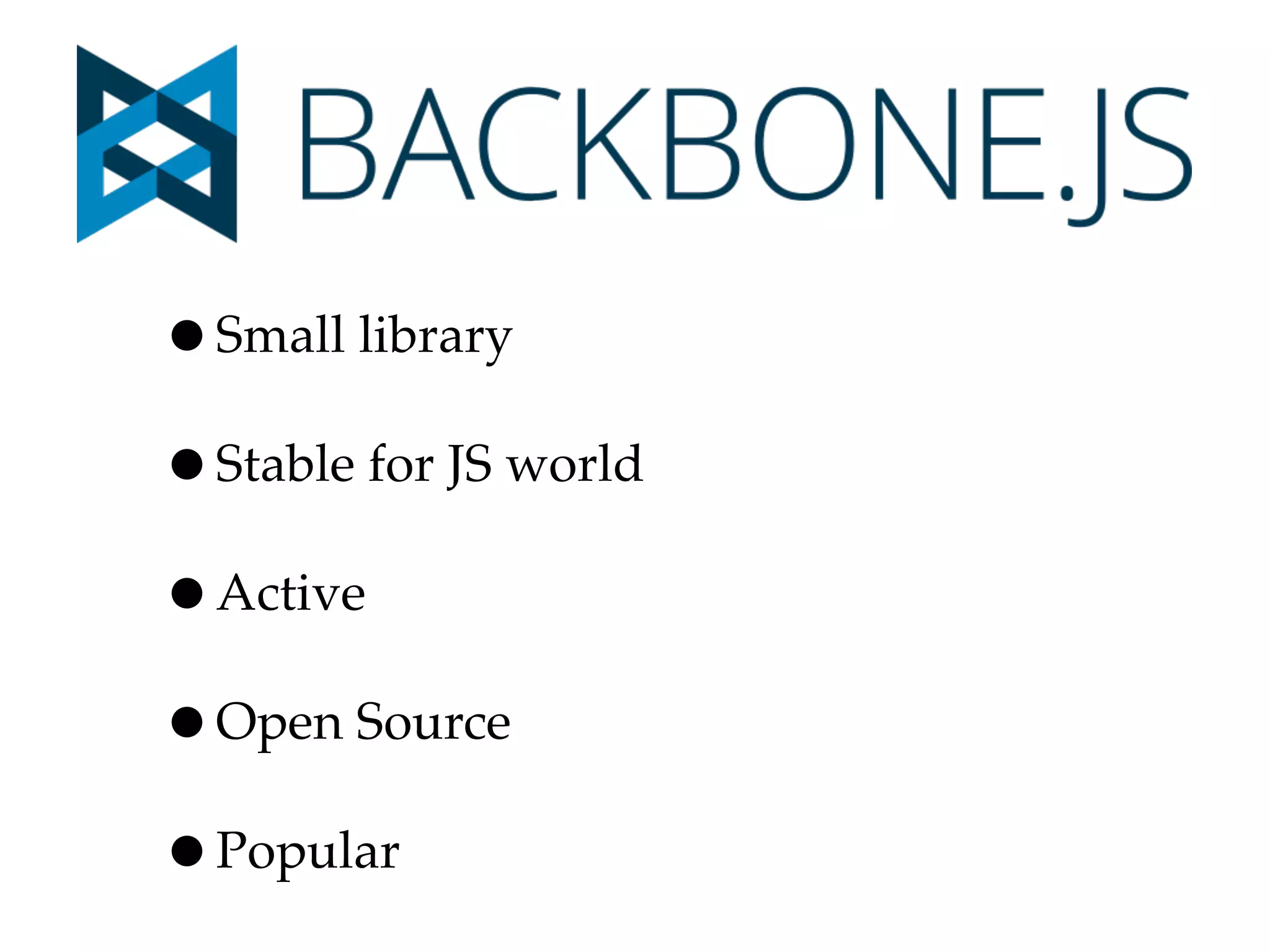 •Small library
•Stable for JS world
•Active
•Open Source
•Popular
 
