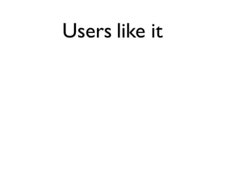 Users like it
 