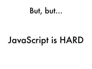 But, but...


JavaScript is HARD
 