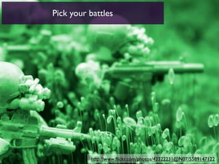 Pick your battles




          http://www.ﬂickr.com/photos/43322231@N07/5589147122
 