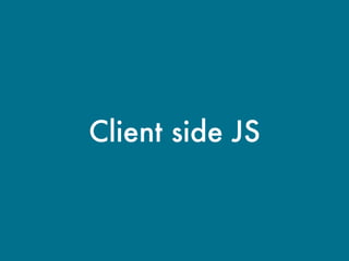 Client side JS
 