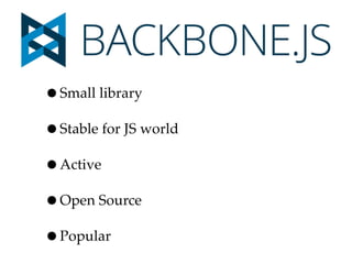 •Small library
•Stable for JS world
•Active
•Open Source
•Popular
 
