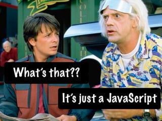 What’s that??

         It’s just a JavaScript
 