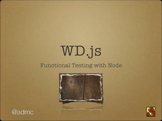 WD.js
        Functional Testing with Node




@admc
 