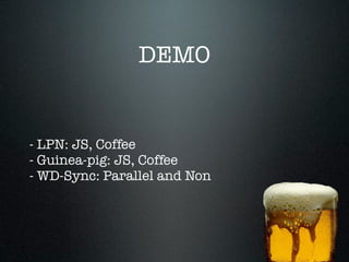 DEMO


- LPN: JS, Coffee
- Guinea-pig: JS, Coffee
- WD-Sync: Parallel and Non
 