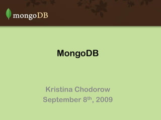 MongoDB



 Kristina Chodorow
September 8th, 2009
 