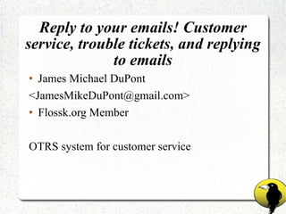Reply to your emails! Customer service, trouble tickets, and replying to emails ,[object Object],[object Object],[object Object],[object Object]