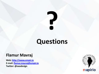 ?
Questions
Flamur Mavraj
Web: http://www.empir.io
E-mail: flamur.mavraj@empir.io
Twitter: @oxodesign
 