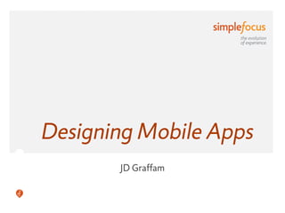 the evolution
                    of experience.




Designing Mobile Apps
       JD Graffam
 