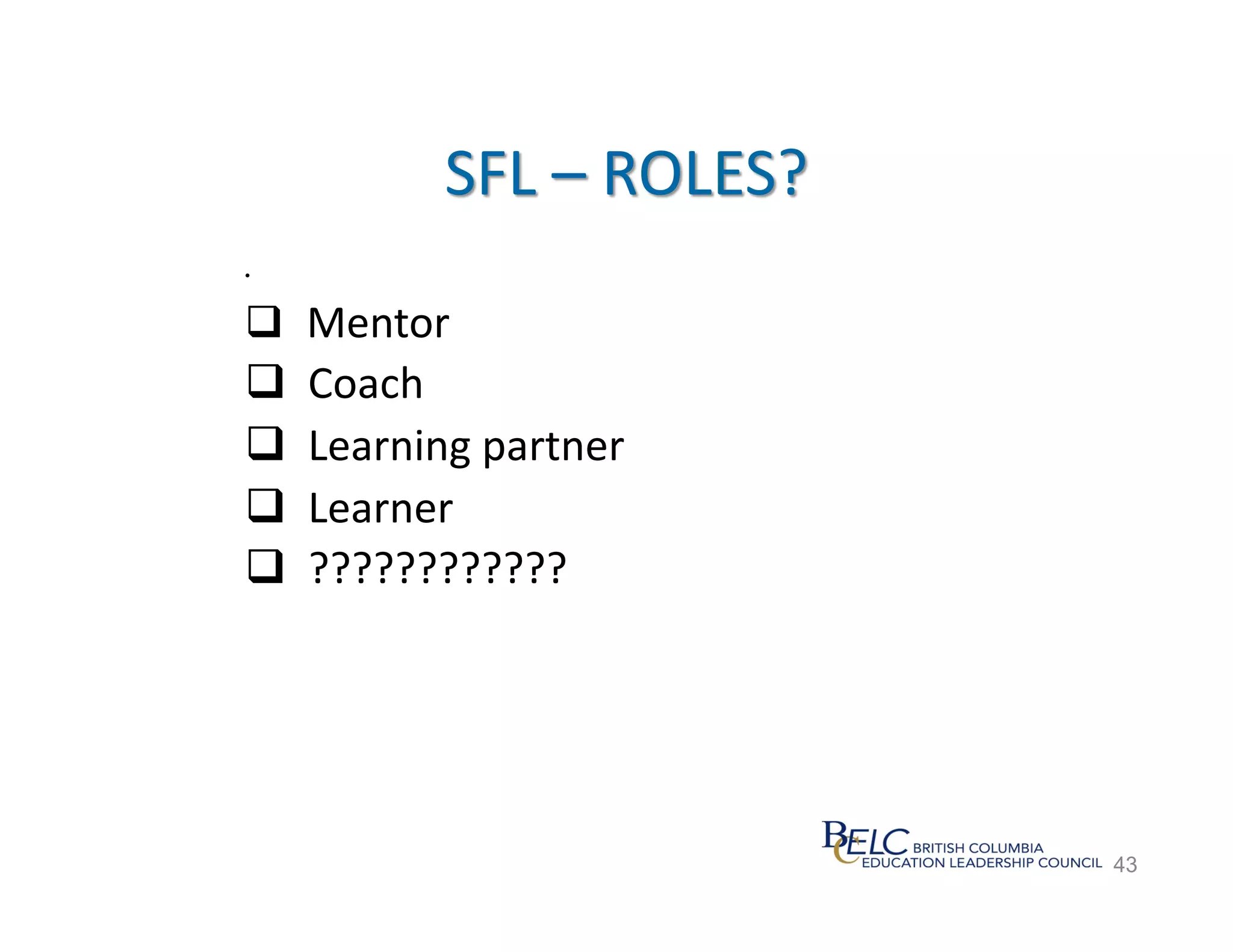 •    	
  	
  	
  


 	
  	
  Mentor	
  	
  
 	
  	
  Coach	
  
 	
  	
  Learning	
  partner	
  
 	
  	
  Learner	
  
 	
  	
  ????????????	
  




                                    43
 