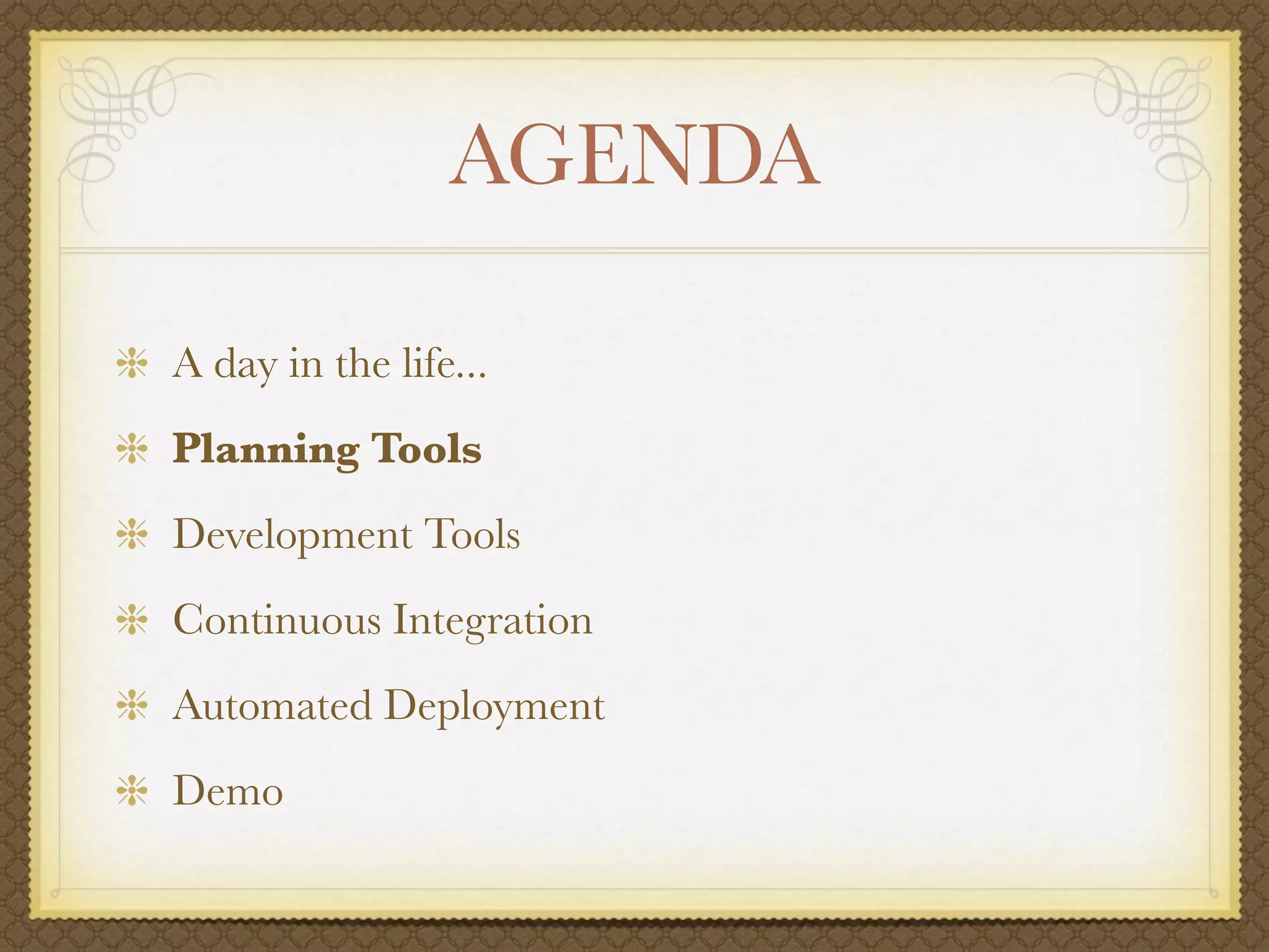 AGENDA

A day in the life...
Planning Tools
Development Tools
Continuous Integration
Automated Deployment
Demo
 