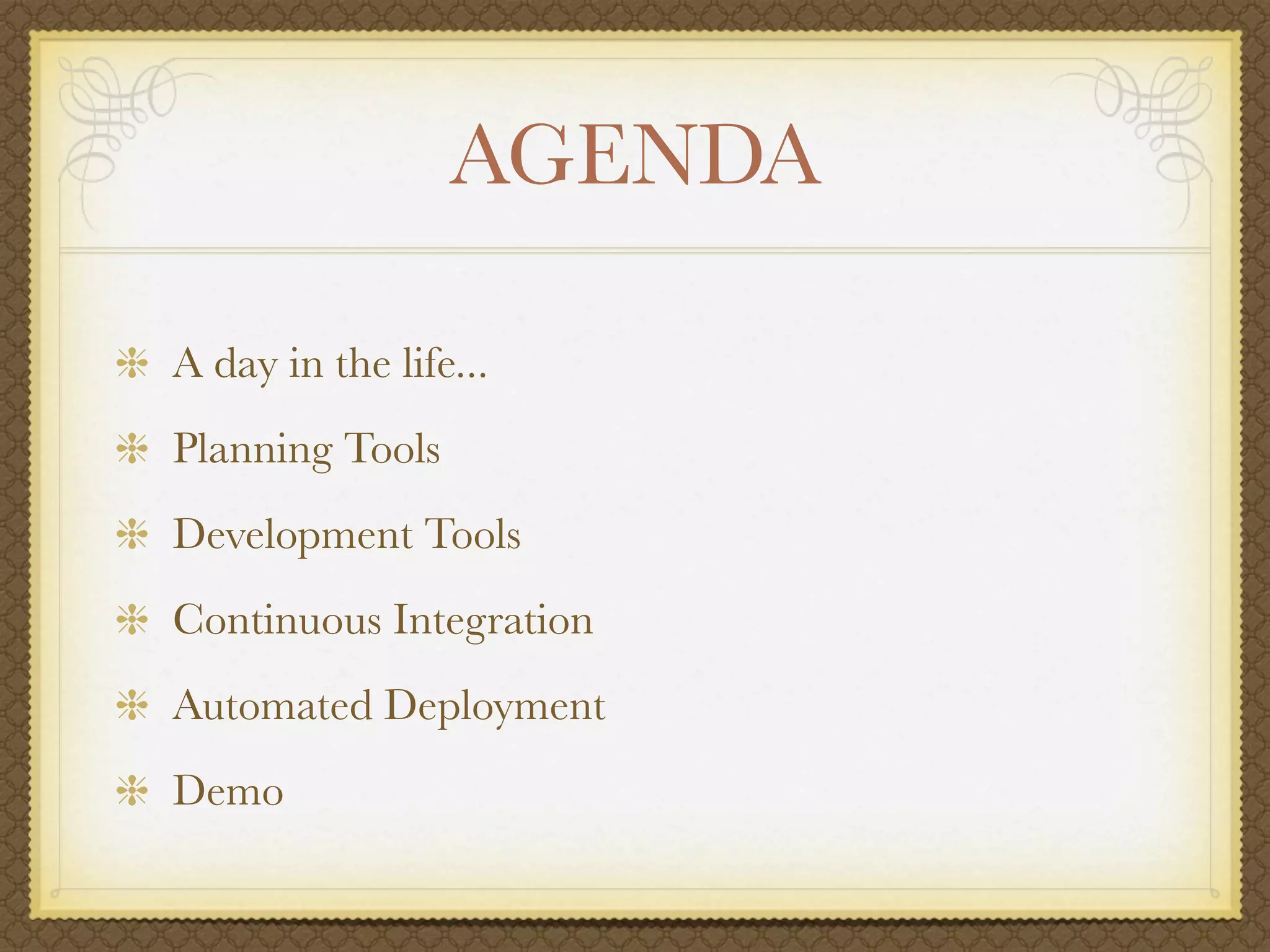 AGENDA

A day in the life...
Planning Tools
Development Tools
Continuous Integration
Automated Deployment
Demo
 