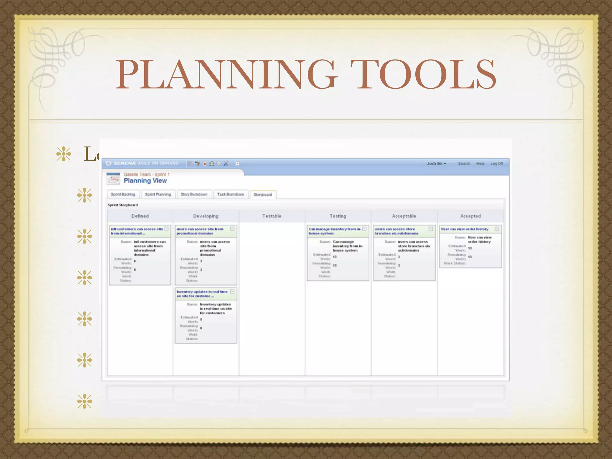 PLANNING TOOLS
Lots of good tools
  VersionOne
  Rally
  Team Foundation Server
  Serena Agile on Demand
  Zen
  Pivotal Tracker
 