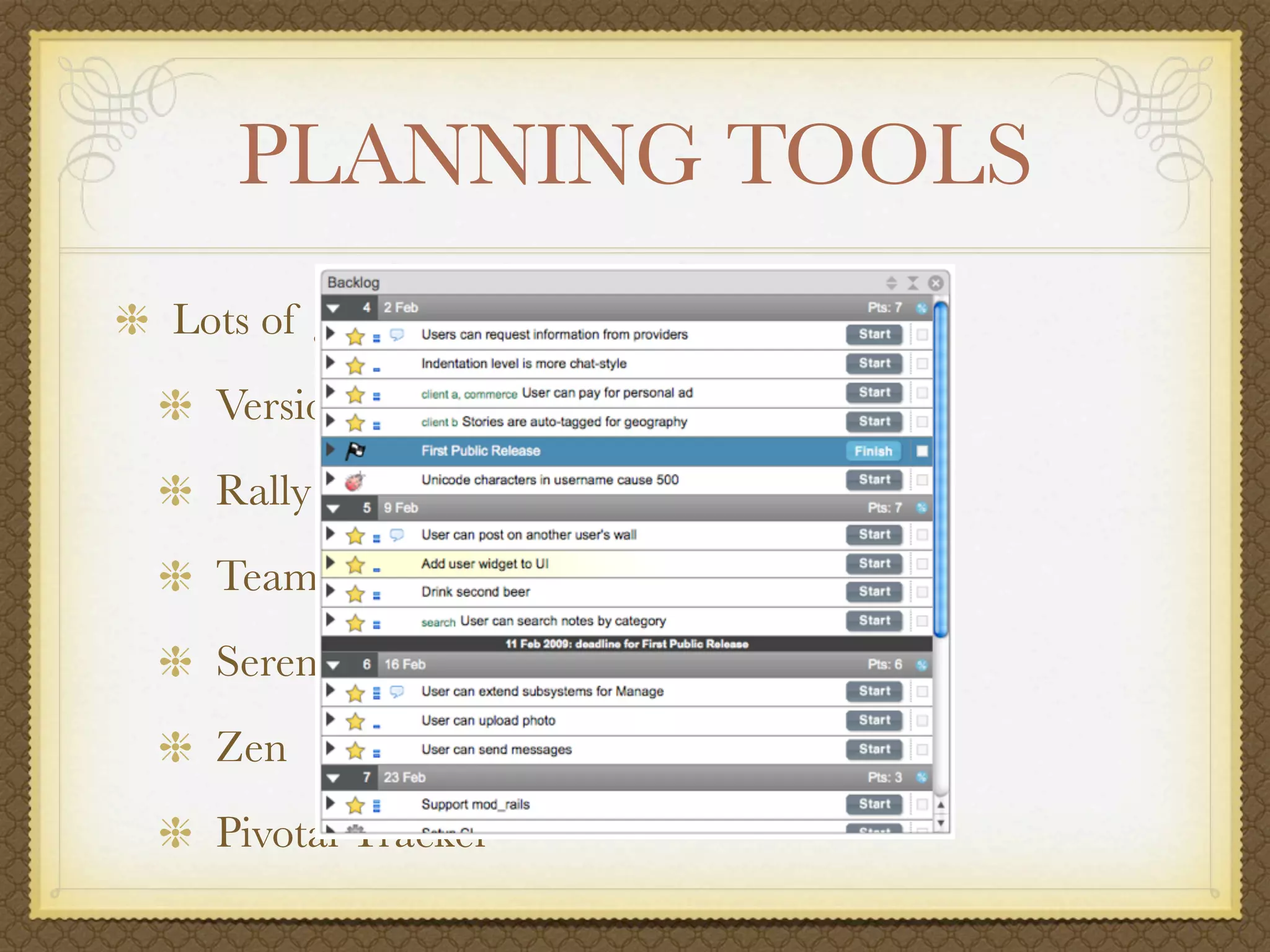 PLANNING TOOLS
Lots of good tools
  VersionOne
  Rally
  Team Foundation Server
  Serena Agile on Demand
  Zen
  Pivotal Tracker
 